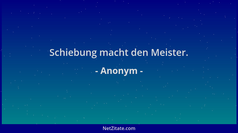 Anonym - Schiebung macht den Meister....