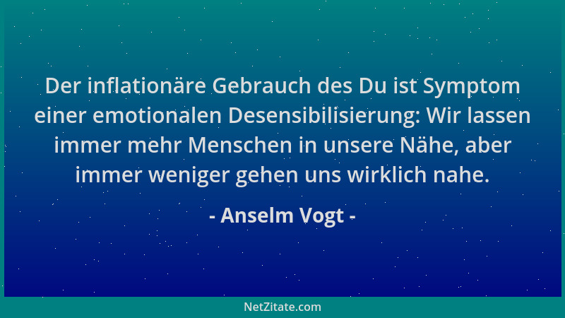 Anselm Vogt - Der inflationäre Gebrauch des Du ist Symptom einer emotionalen Desensibilisierung: Wir lassen immer mehr Mens...