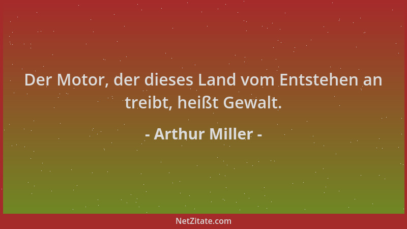 Arthur Miller - Der Motor, der dieses Land vom Entstehen an treibt, heißt Gewalt....
