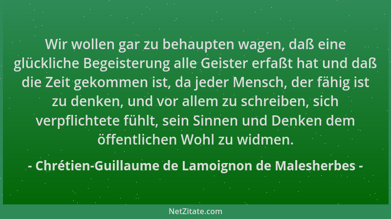 Chrétien-Guillaume de Lamoignon de Malesherbes - Wir wollen gar zu behaupten wagen, daß eine glückliche Begeisterung alle G...
