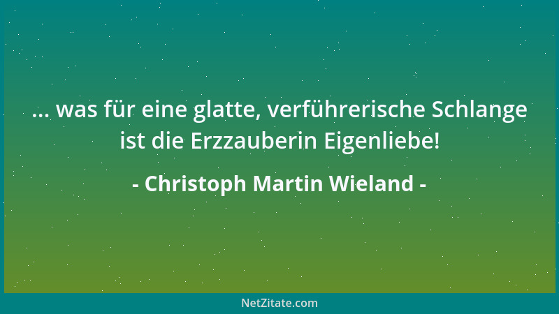 Christoph Martin Wieland - Die Welt ist gleich unschuldig, wenn du sie für schöner, als wenn du sie für häßlicher hältst, a...