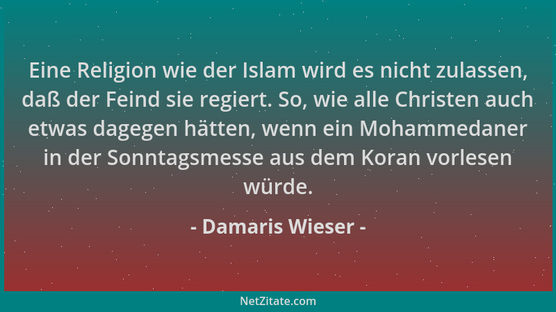 Damaris Wieser - Eine Religion wie der Islam wird es nicht zulassen, daß der Feind sie regiert. So, wie alle Christen auch...
