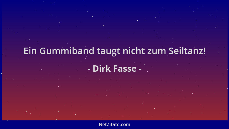 Dirk Fasse - Ein Gummiband taugt nicht zum Seiltanz!...