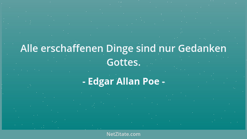 Edgar Allan Poe - Alle erschaffenen Dinge sind nur Gedanken Gottes....
