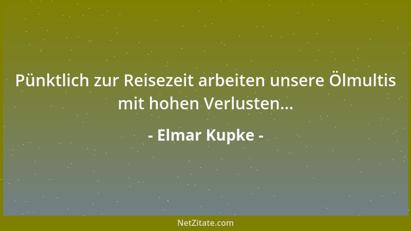 Elmar Kupke - Pünktlich zur Reisezeit arbeiten unsere Ölmultis mit hohen Verlusten......