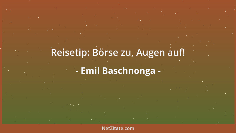 Emil Baschnonga - Reisetip: Börse zu, Augen auf!...