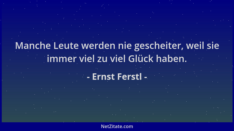 Ernst Ferstl - Manche Leute werden nie gescheiter, weil sie immer viel zu viel Glück haben....