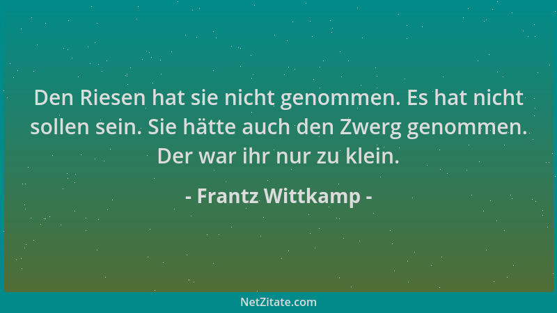 Frantz Wittkamp - Den Riesen hat sie nicht genommen. Es hat nicht sollen sein. Sie hätte auch den Zwerg genommen. Der war i...
