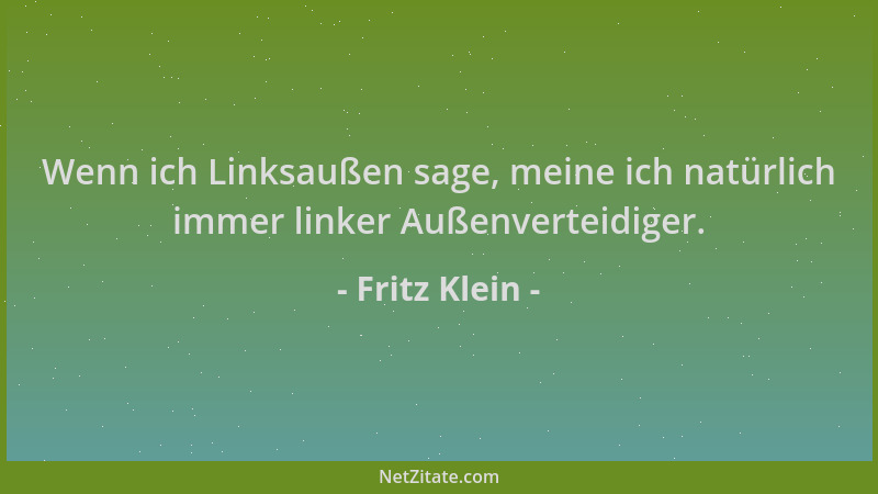 Fritz Klein - Wenn ich Linksaußen sage, meine ich natürlich immer linker Außenverteidiger....