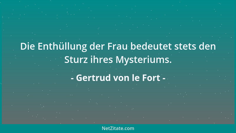 Gertrud von le Fort - Die Enthüllung der Frau bedeutet stets den Sturz ihres Mysteriums....
