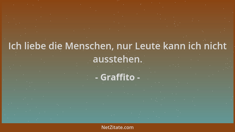 Graffito - Ich liebe die Menschen, nur Leute kann ich nicht ausstehen....