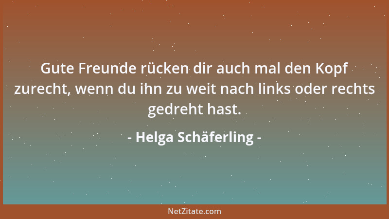 Helga Schäferling - Gute Freunde rücken dir auch mal den Kopf zurecht, wenn du ihn zu weit nach links oder rechts gedreht h...