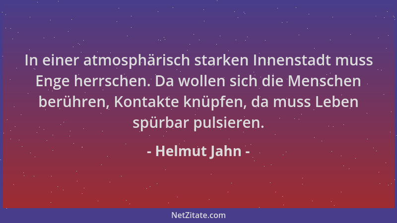 Helmut Jahn - In einer atmosphärisch starken Innenstadt muss Enge herrschen. Da wollen sich die Menschen berühren, Kontakte...