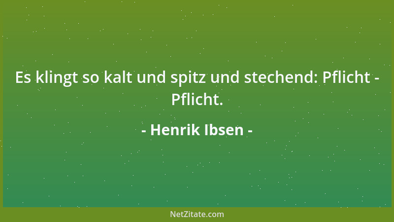 Henrik Ibsen - Es klingt so kalt und spitz und stechend: Pflicht - Pflicht....