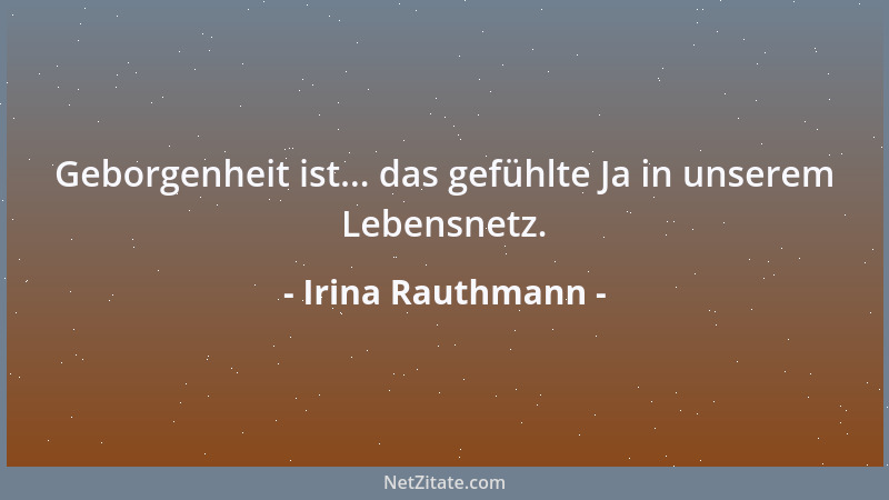Irina Rauthmann - Geborgenheit ist... das gefühlte Ja in unserem Lebensnetz....
