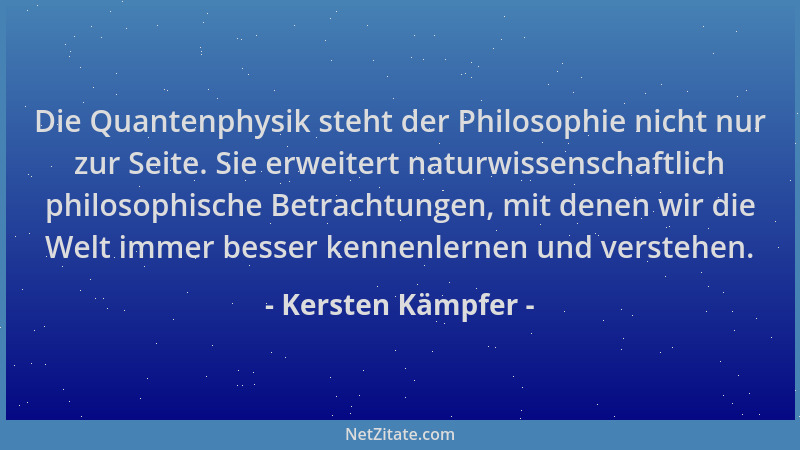 Kersten Kämpfer - Die Quantenphysik steht der Philosophie nicht nur zur Seite. Sie erweitert naturwissenschaftlich philosop...