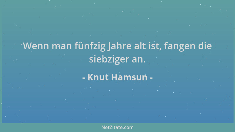 Knut Hamsun - Wenn man fünfzig Jahre alt ist, fangen die siebziger an....