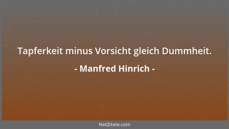 Manfred Hinrich - Tapferkeit minus Vorsicht gleich Dummheit....