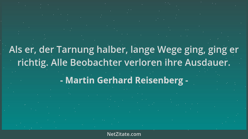 Martin Gerhard Reisenberg - Als er, der Tarnung halber, lange Wege ging, ging er richtig. Alle Beobachter verloren ihre Aus...