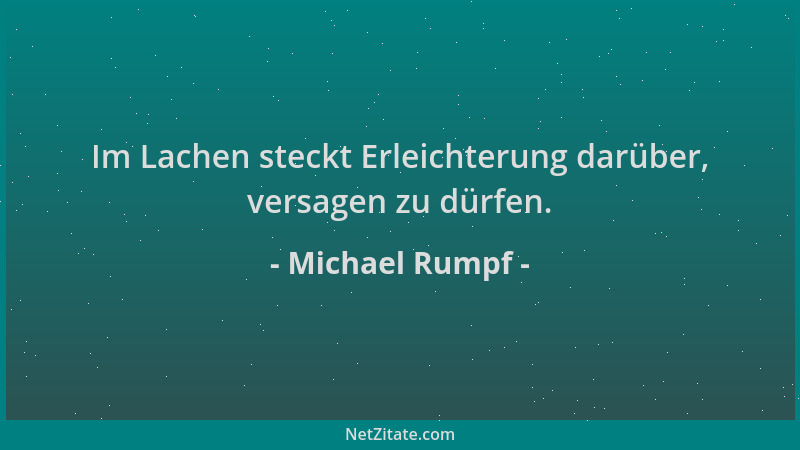 Michael Rumpf - Im Lachen steckt Erleichterung darüber, versagen zu dürfen....