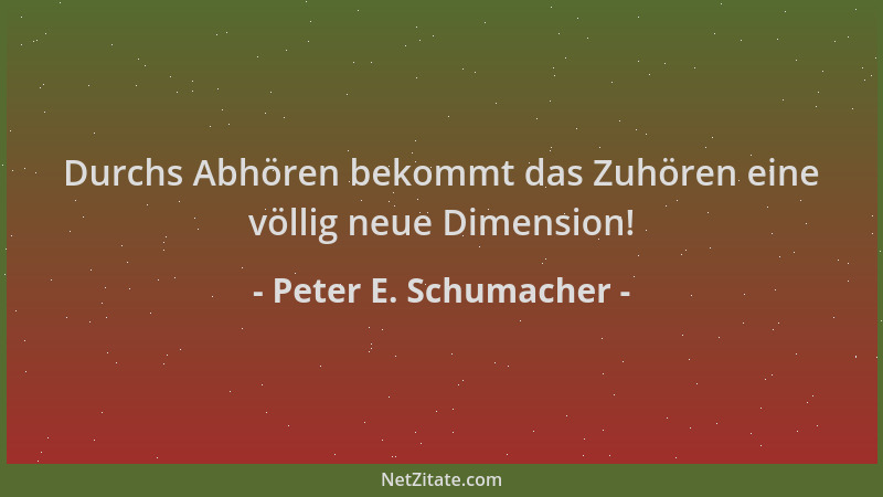 Peter E. Schumacher - Durchs Abhören bekommt das Zuhören eine völlig neue Dimension!...