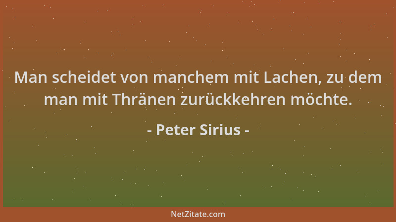 Peter Sirius - Man scheidet von manchem mit Lachen, zu dem man mit Thränen zurückkehren möchte....