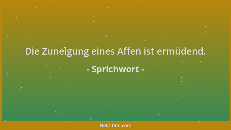 Sprichwort - Die Zuneigung eines Affen ist ermüdend....
