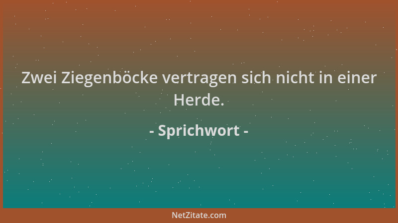Sprichwort - Zwei Ziegenböcke vertragen sich nicht in einer Herde....
