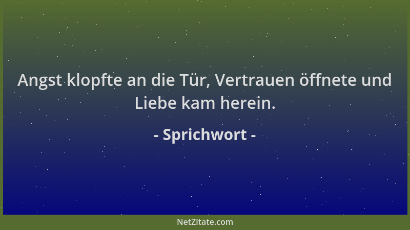 Sprichwort - Angst klopfte an die Tür, Vertrauen öffnete und Liebe kam herein....