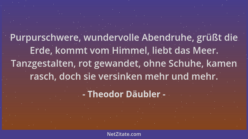 Theodor Däubler - Purpurschwere, wundervolle Abendruhe, grüßt die Erde, kommt vom Himmel, liebt das Meer. Tanzgestalten, ro...