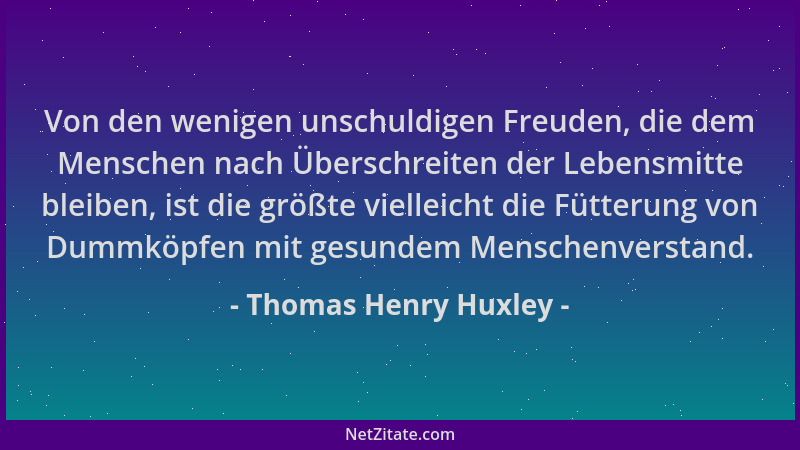 Thomas Henry Huxley - Von den wenigen unschuldigen Freuden, die dem Menschen nach Überschreiten der Lebensmitte bleiben, is...