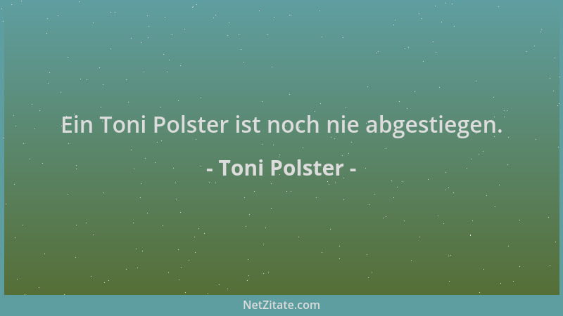 Toni Polster - Ein Toni Polster ist noch nie abgestiegen....