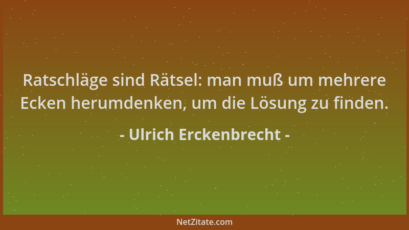 Ulrich Erckenbrecht - Ratschläge sind Rätsel: man muß um mehrere Ecken herumdenken, um die Lösung zu finden....