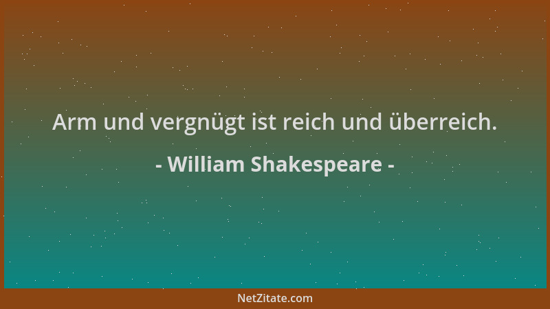 William Shakespeare - Arm und vergnügt ist reich und überreich....