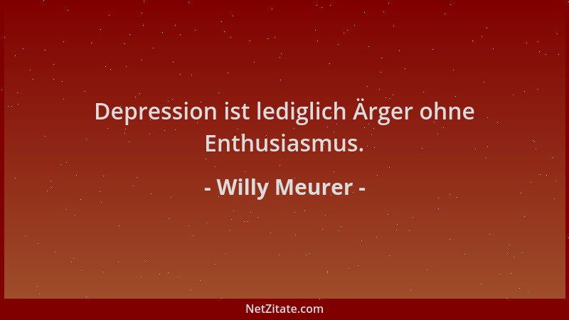 Willy Meurer - Depression ist lediglich Ärger ohne Enthusiasmus....