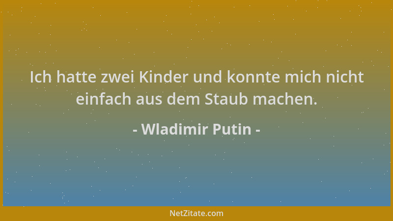 Wladimir Putin - Ich hatte zwei Kinder und konnte mich nicht einfach aus dem Staub machen....