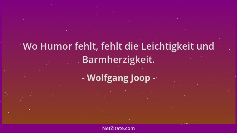 Wolfgang Joop - Wo Humor fehlt, fehlt die Leichtigkeit und Barmherzigkeit....