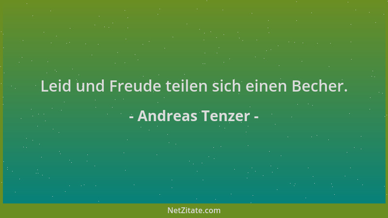 Andreas Tenzer - Leid und Freude teilen sich einen Becher....