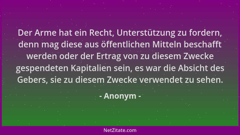 Anonym - Der Arme hat ein Recht, Unterstützung zu fordern, denn mag diese aus öffentlichen Mitteln beschafft werden oder de...
