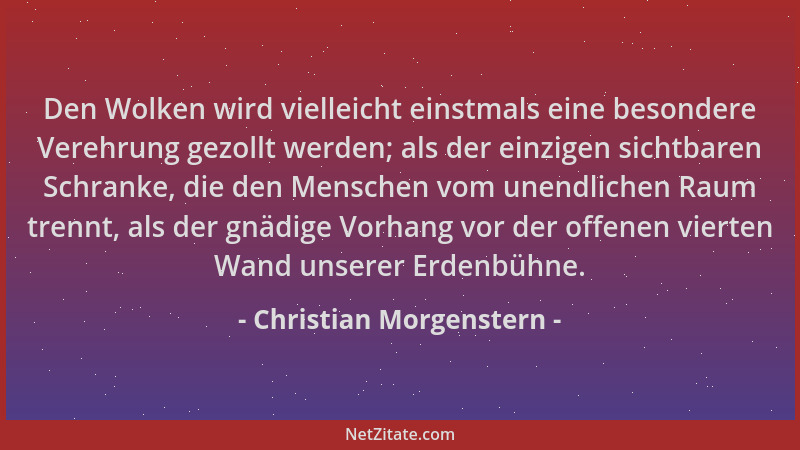 Christian Morgenstern - Den Wolken wird vielleicht einstmals eine besondere Verehrung gezollt werden; als der einzigen sich...