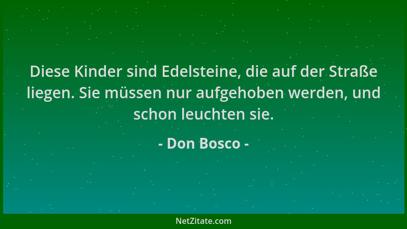 Don Bosco - Diese Kinder sind Edelsteine, die auf der Straße liegen. Sie müssen nur aufgehoben werden, und schon leuchten s...