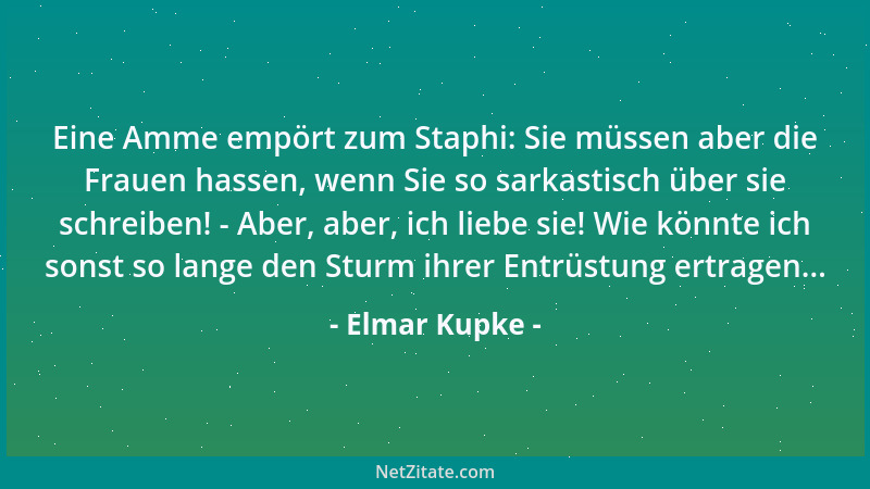 Elmar Kupke - Eine Amme empört zum Staphi: Sie müssen aber die Frauen hassen, wenn Sie so sarkastisch über sie schreiben! -...
