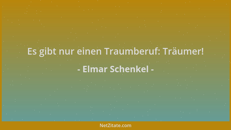 Elmar Schenkel - Es gibt nur einen Traumberuf: Träumer!...