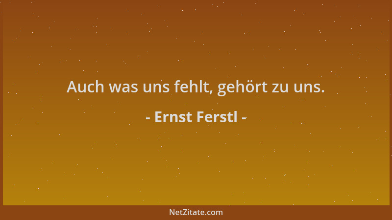 Ernst Ferstl - Auch was uns fehlt, gehört zu uns....
