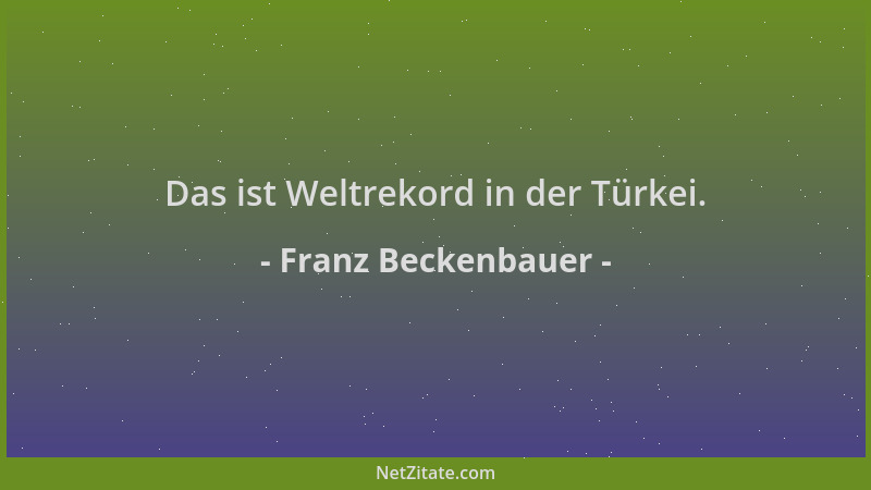 Franz Beckenbauer - Das ist Weltrekord in der Türkei....
