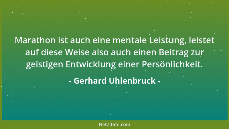 Gerhard Uhlenbruck - Marathon ist auch eine mentale Leistung, leistet auf diese Weise also auch einen Beitrag zur geistigen...