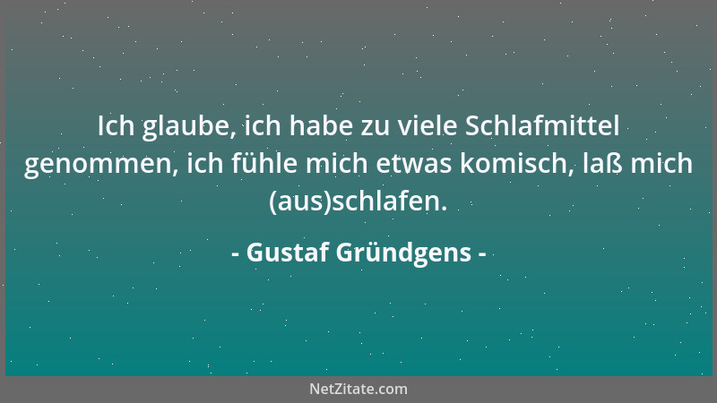 Gustaf Gründgens - Ich glaube, ich habe zu viele Schlafmittel genommen, ich fühle mich etwas komisch, laß mich (aus)schlafe...
