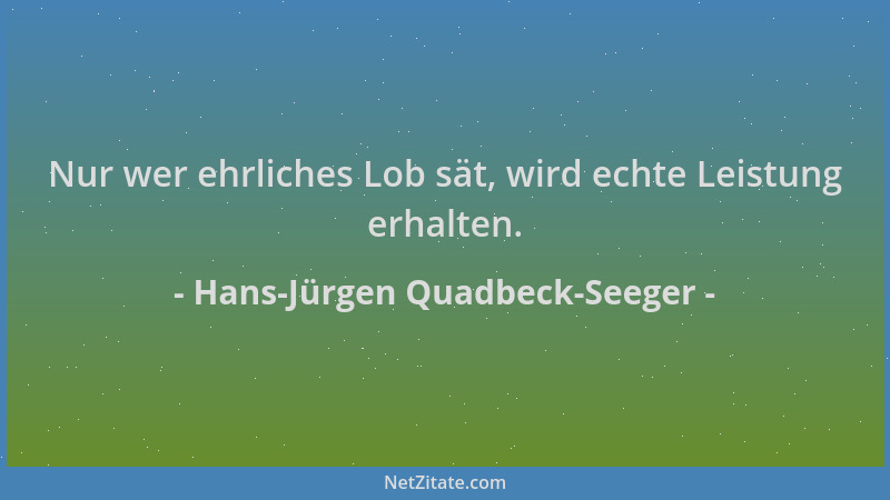 Hans-Jürgen Quadbeck-Seeger - Nur wer ehrliches Lob sät, wird echte Leistung erhalten....