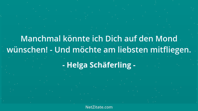 Helga Schäferling - Manchmal könnte ich Dich auf den Mond wünschen! - Und möchte am liebsten mitfliegen....