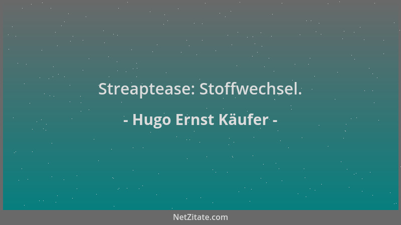 Hugo Ernst Käufer - Streaptease: Stoffwechsel....